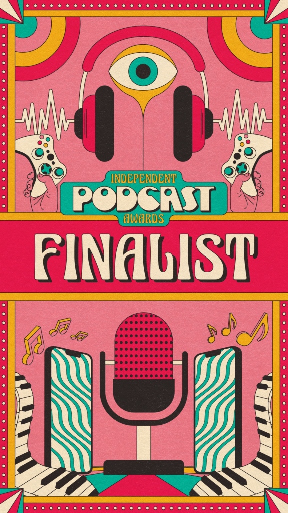 Image of illustration in pink, turquoise, black and white, showing a microphone, smart phones, piano keyboard, musical notes, video games handset, headphones, sound waves & and eye. Wording reads: Independent Podcast Awards Finalist
